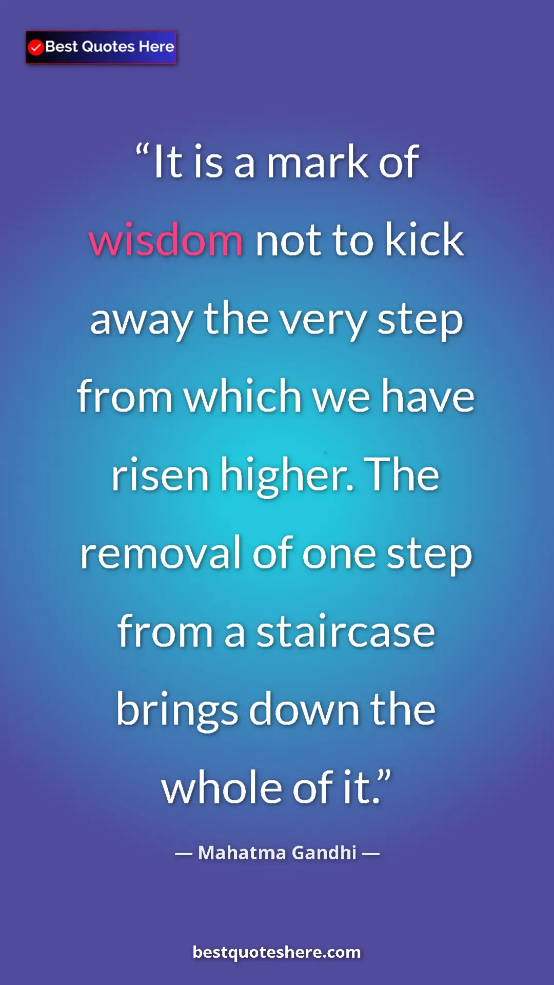 Pinterest quote poster by Mahatma Gandhi: "It is a mark of wisdom not to kick away the very step from..."