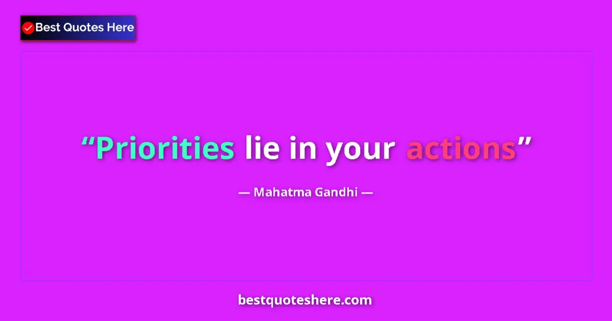 Quote by Mahatma Gandhi: Priorities lie in your actions...