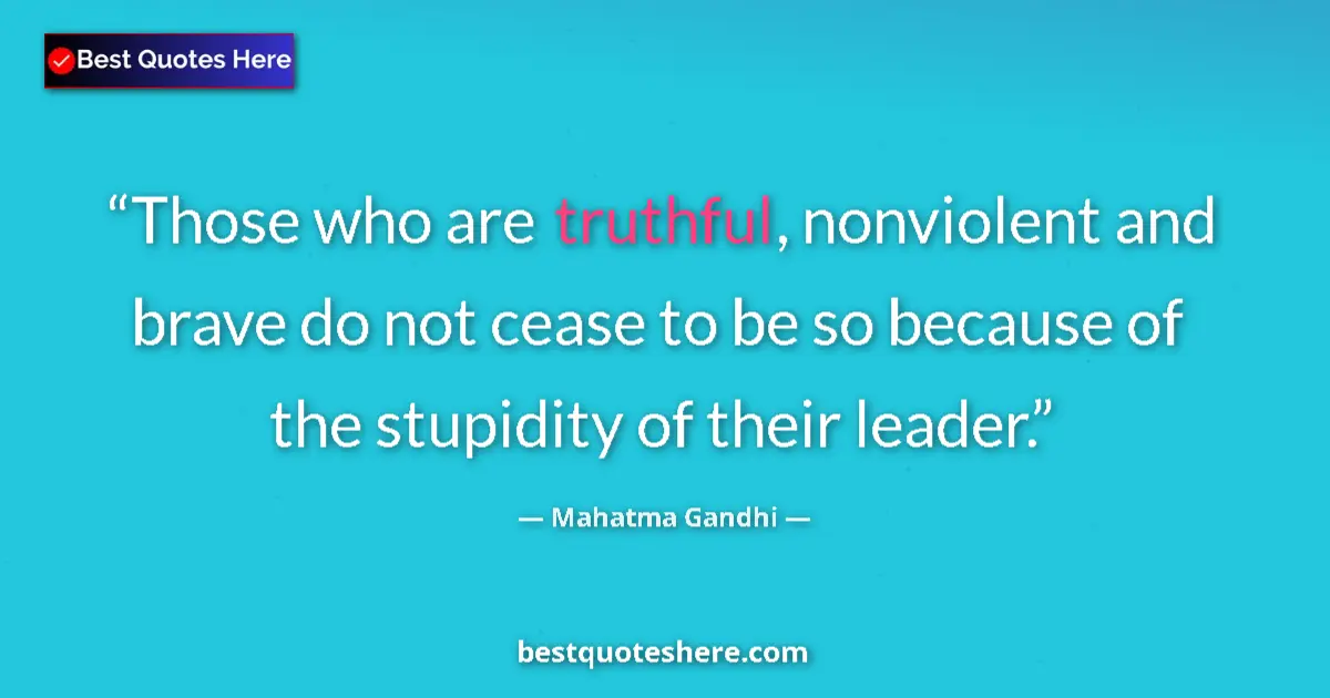 Mahatma Gandhi quote: "Those who are truthful, nonviolent and brave do not cease..."