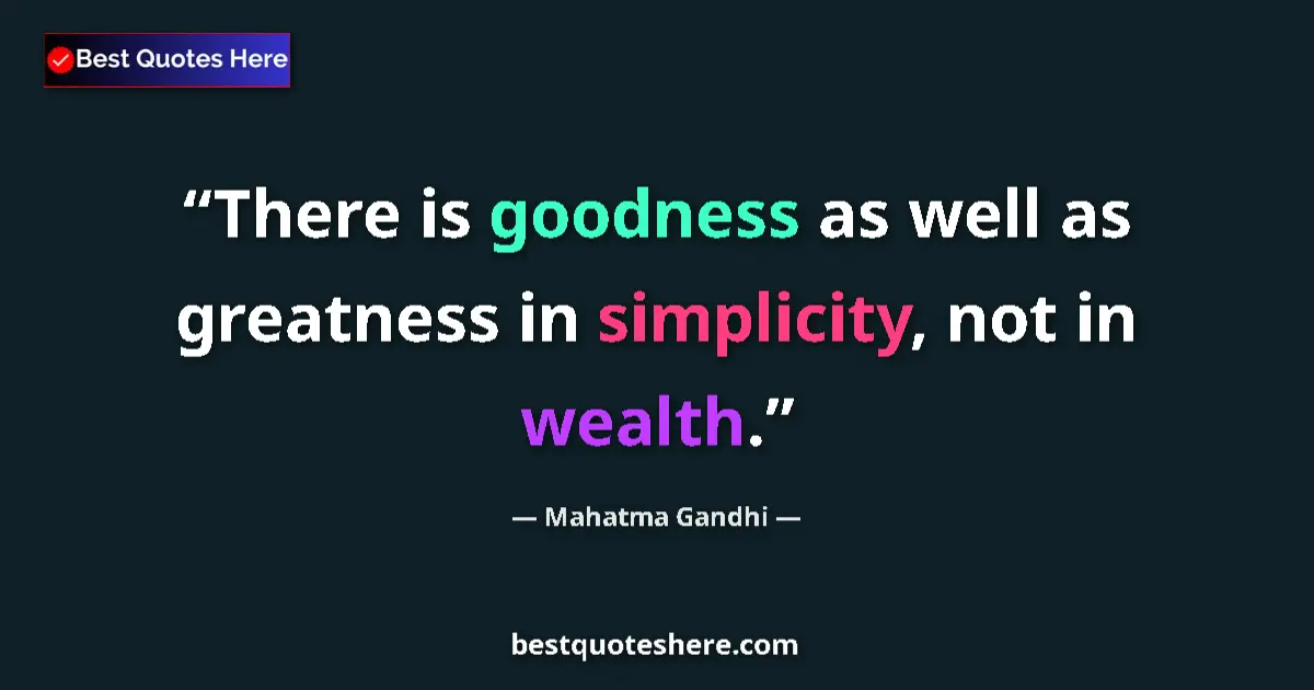 Quote by Mahatma Gandhi: There is goodness as well as greatness in simplicity, not in wealth....