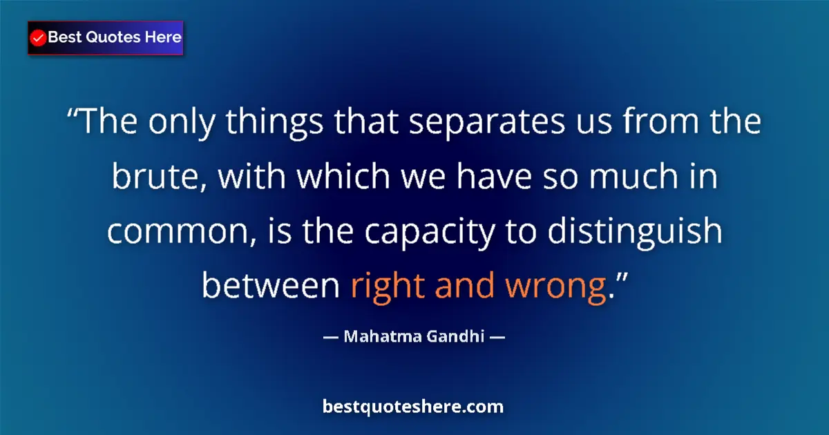 Quote by Mahatma Gandhi: The only things that separates us from the brute, with which we have so much in common, is the capac...