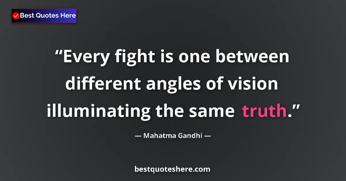 Quote by Mahatma Gandhi: Every fight is one between different angles of vision illuminating the same truth....