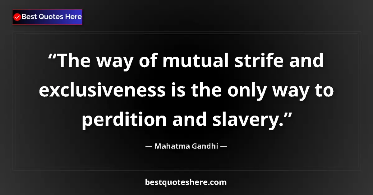 Quote by Mahatma Gandhi: The way of mutual strife and exclusiveness is the