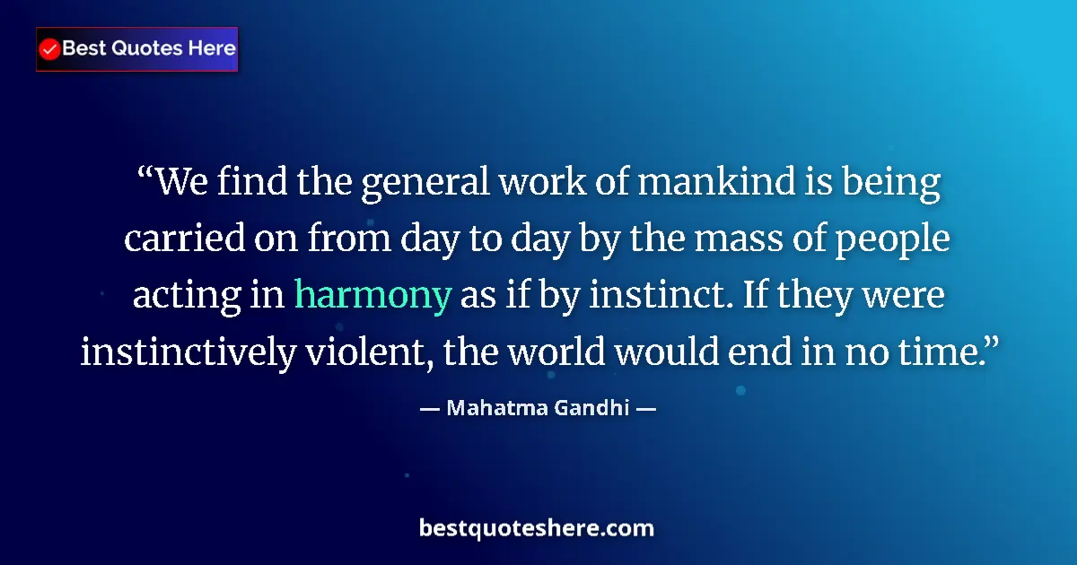 Quote by Mahatma Gandhi: We find the general work of mankind is being carried on from day to day by the mass of people acting...