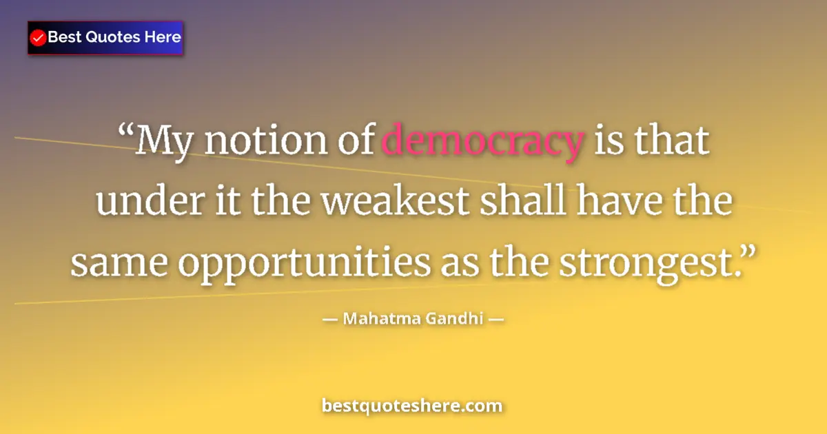 Quote by Mahatma Gandhi: My notion of democracy is that under it the weakest shall have the same opportunities as the stronge...