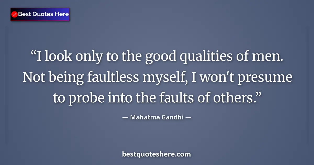 Mahatma Gandhi quote: "I look only to the good qualities of men. Not being..."
