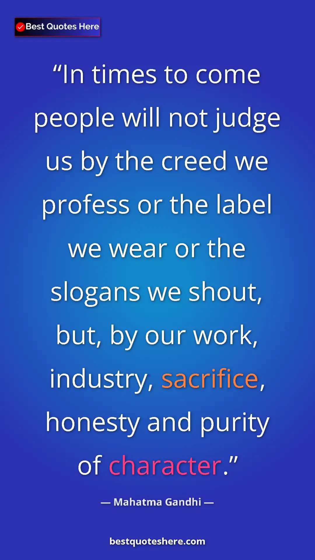 Pinterest quote poster by Mahatma Gandhi: "In times to come people will not judge us by the creed we..."
