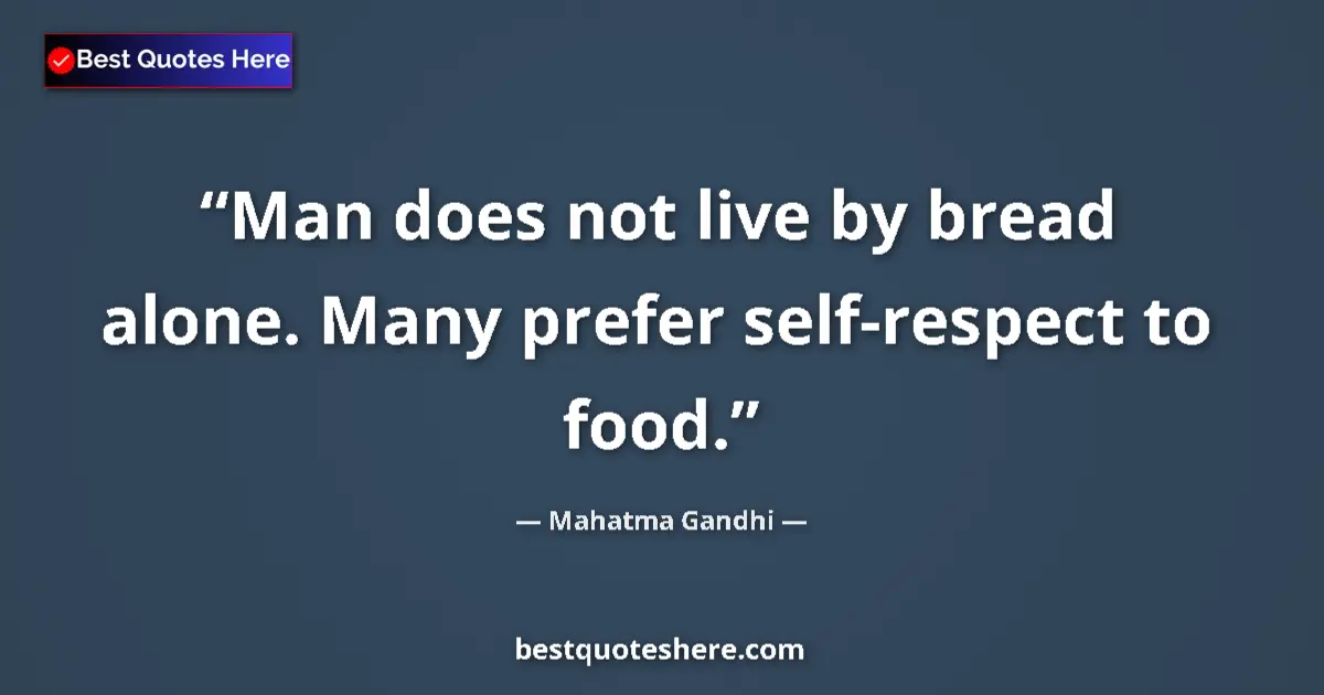 Quote by Mahatma Gandhi: Man does not live by bread alone. Many prefer self-respect to food....