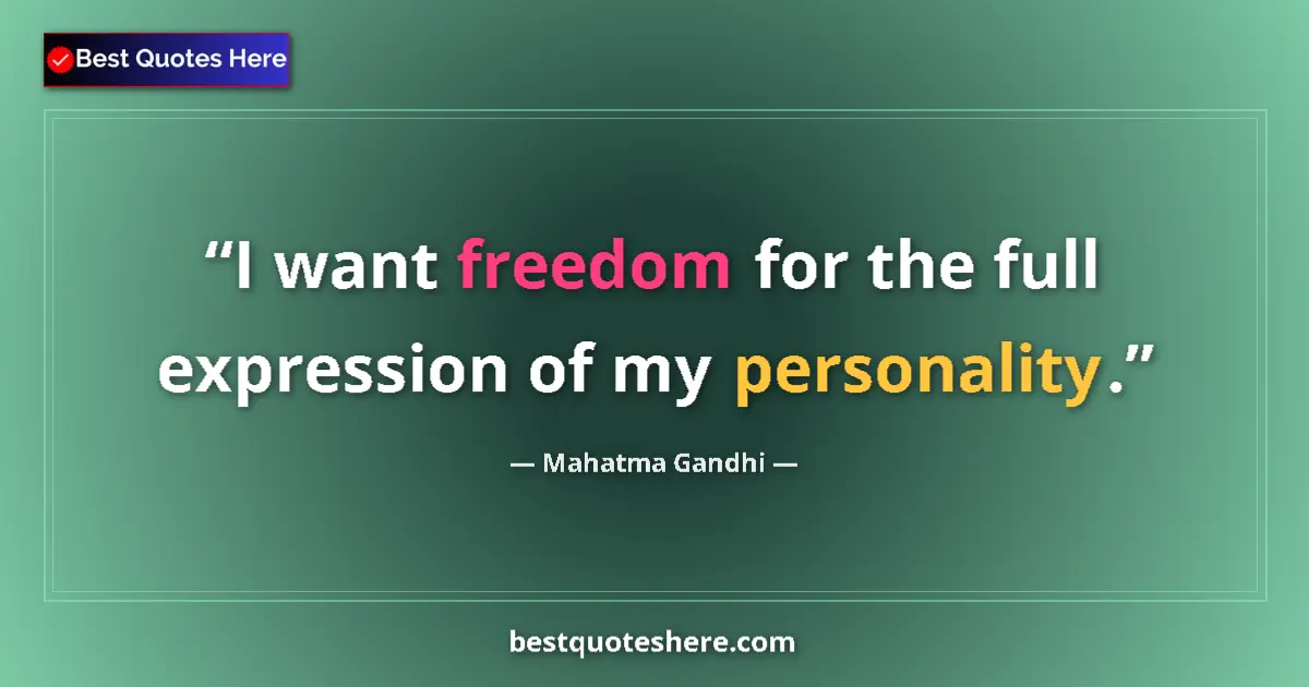 Quote by Mahatma Gandhi: I want freedom for the full expression of my personality....