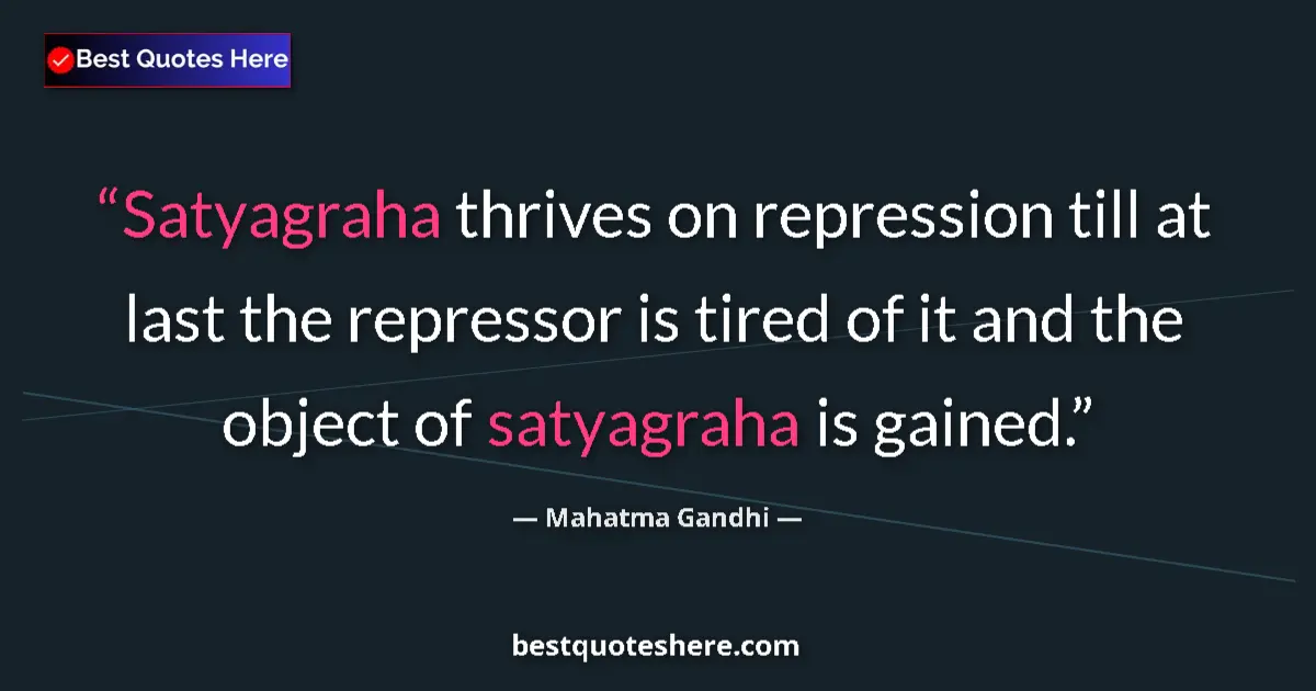Quote by Mahatma Gandhi: Satyagraha thrives on repression till at last the repressor is tired of it and the object of satyagr...
