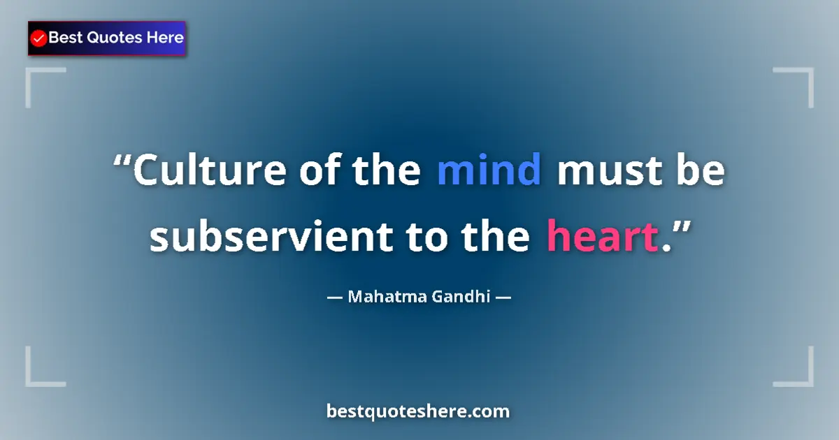 Quote by Mahatma Gandhi: Culture of the mind must be subservient to the heart....
