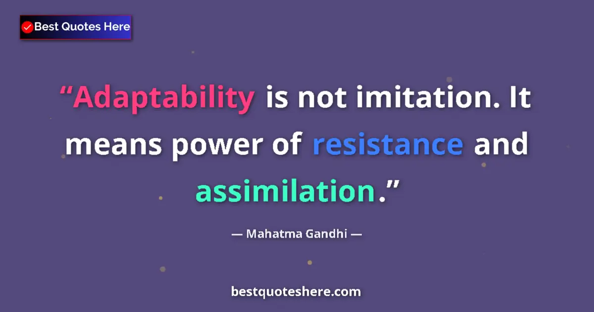Quote by Mahatma Gandhi: Adaptability is not imitation. It means power of resistance and assimilation....