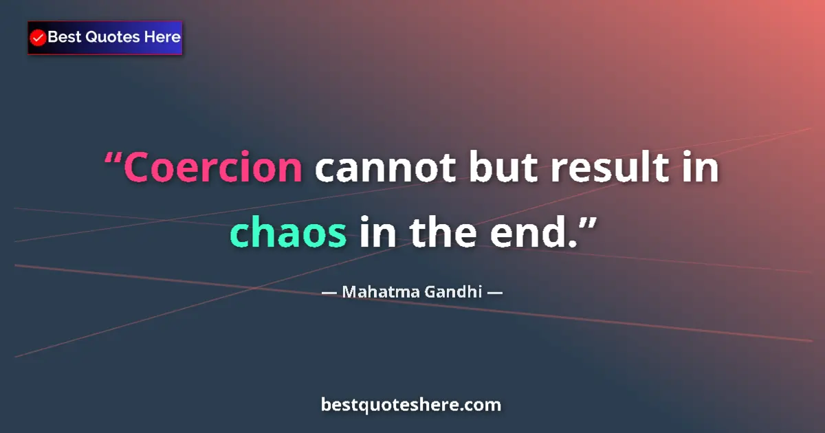 Quote by Mahatma Gandhi: Coercion cannot but result in chaos in the end....