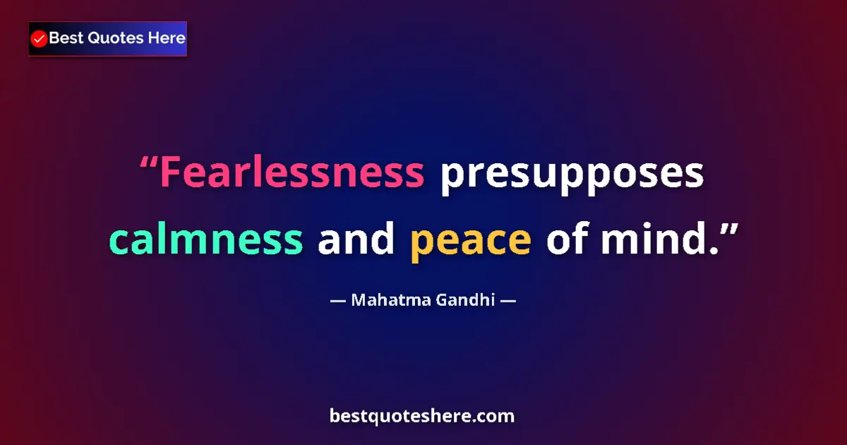 Image for the quote by Mahatma Gandhi: Fearlessness presupposes calmness and peace of mind....