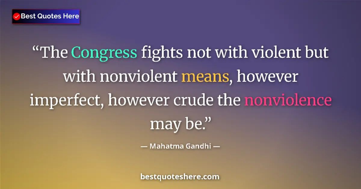 Quote by Mahatma Gandhi: The Congress fights not with violent but with nonviolent means, however imperfect, however crude the...