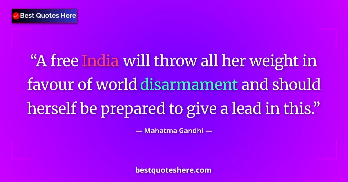 Quote by Mahatma Gandhi: A free India will throw all her weight in favour of world disarmament and should herself be prepared...