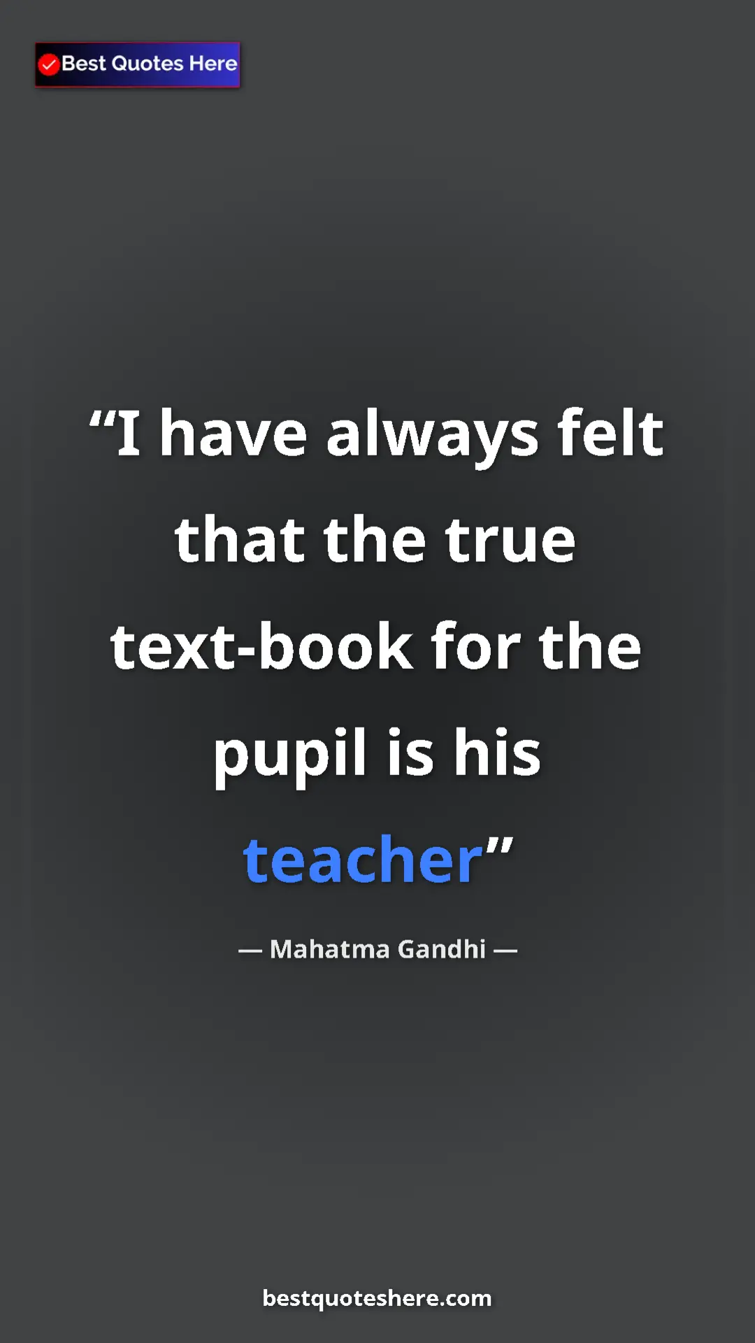 Mahatma Gandhi Quote Card: "I have always felt that the true text-book for the pupil is..." Pinterest quote poster by Mahatma Gandhi: "I have always felt that the true text-book for the pupil is..."