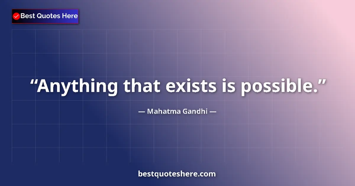 Image for the quote by Mahatma Gandhi: Anything that exists is possible....