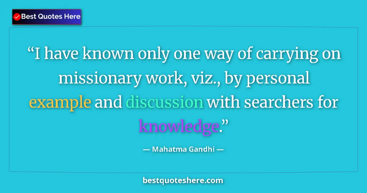 Quote by Mahatma Gandhi: I have known only one way of carrying on missionar