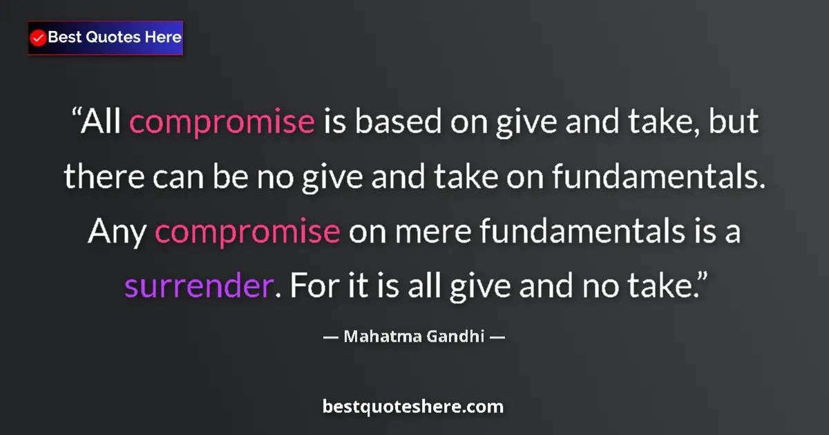 Quote by Mahatma Gandhi: All compromise is based on give and take, but ther