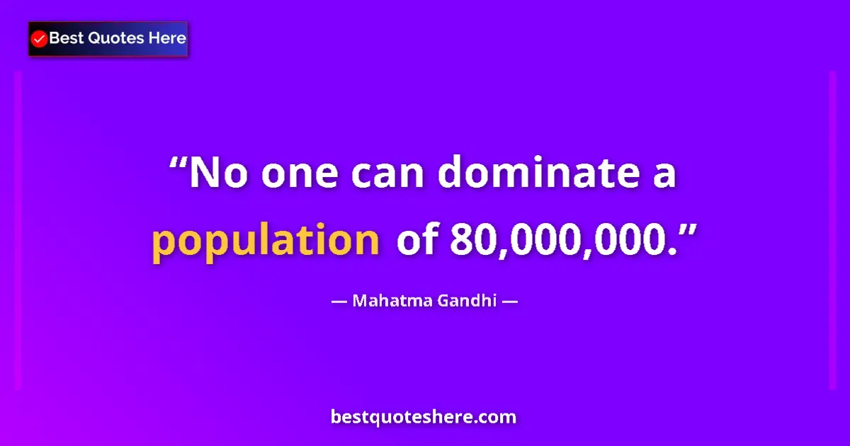 Quote by Mahatma Gandhi: No one can dominate a population of 80,000,000.