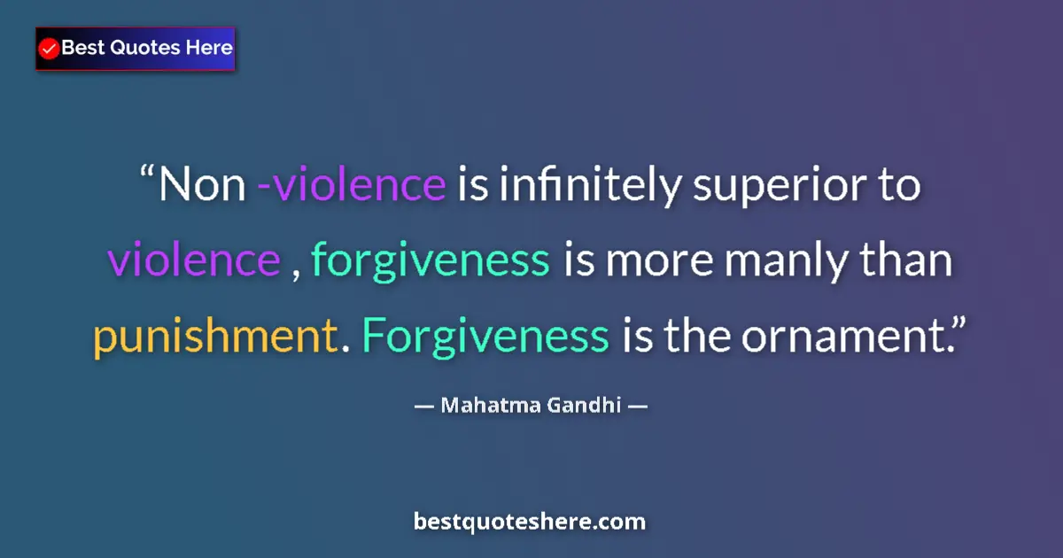 Quote by Mahatma Gandhi: Non -violence is infinitely superior to violence , forgiveness is more manly than punishment. Forgiv...
