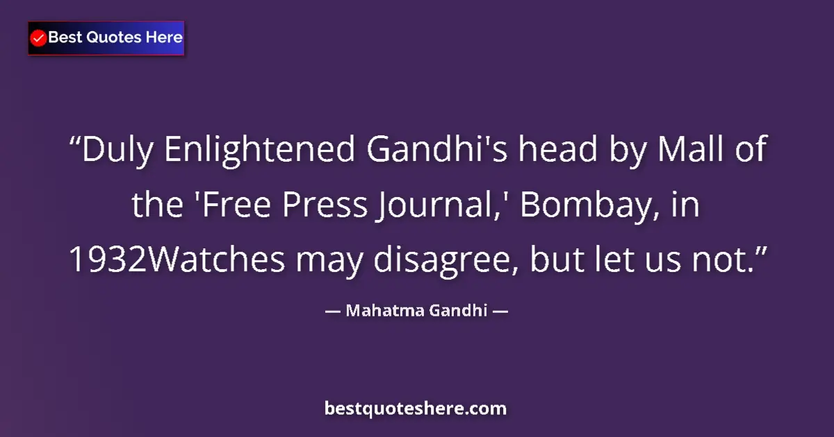 Quote by Mahatma Gandhi: Duly Enlightened Gandhi's head by Mall of the 'Free Press Journal,' Bombay, in 1932Watches may disag...
