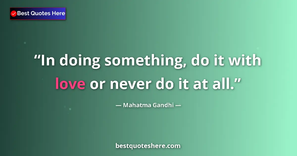 Mahatma Gandhi quote: "In doing something, do it with love or never do it at all."
