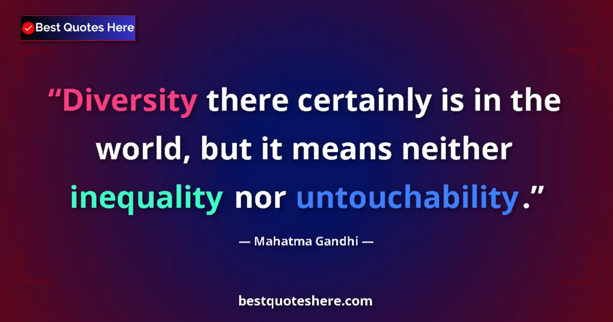 Quote by Mahatma Gandhi: Diversity there certainly is in the world, but it means neither inequality nor untouchability....