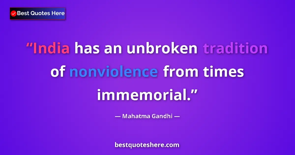 Quote by Mahatma Gandhi: India has an unbroken tradition of nonviolence from times immemorial....