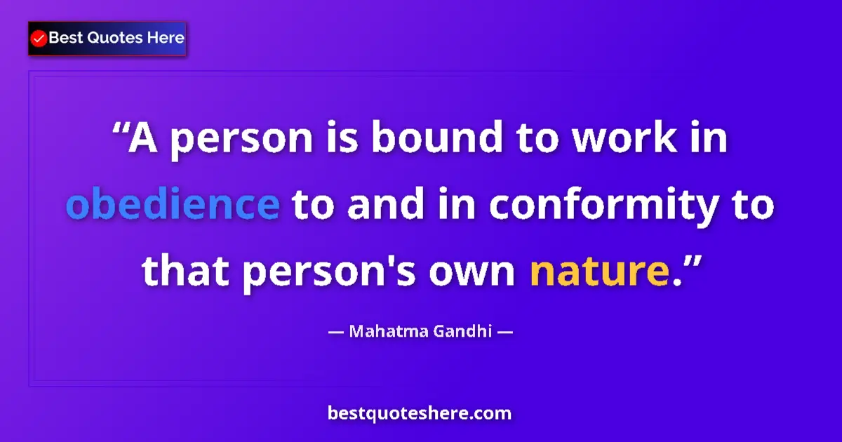 Quote by Mahatma Gandhi: A person is bound to work in obedience to and in c