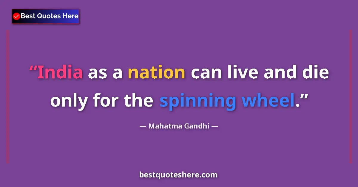 Quote by Mahatma Gandhi: India as a nation can live and die only for the spinning wheel....