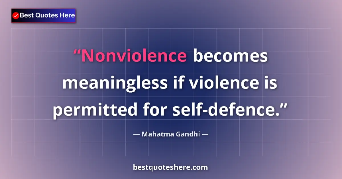 Quote by Mahatma Gandhi: Nonviolence becomes meaningless if violence is permitted for self-defence....