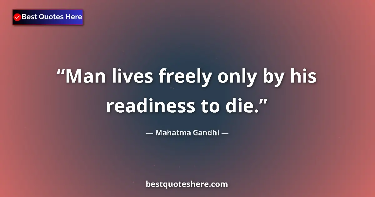 Mahatma Gandhi quote: "Man lives freely only by his readiness to die."