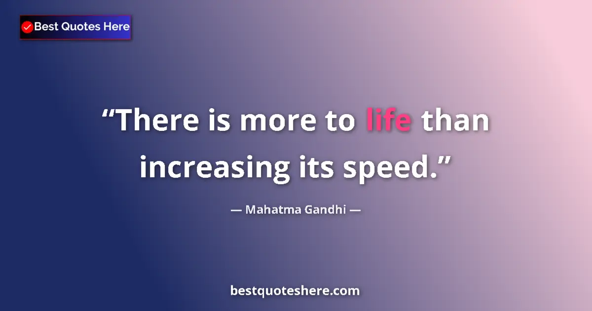 Quote by Mahatma Gandhi: There is more to life than increasing its speed.