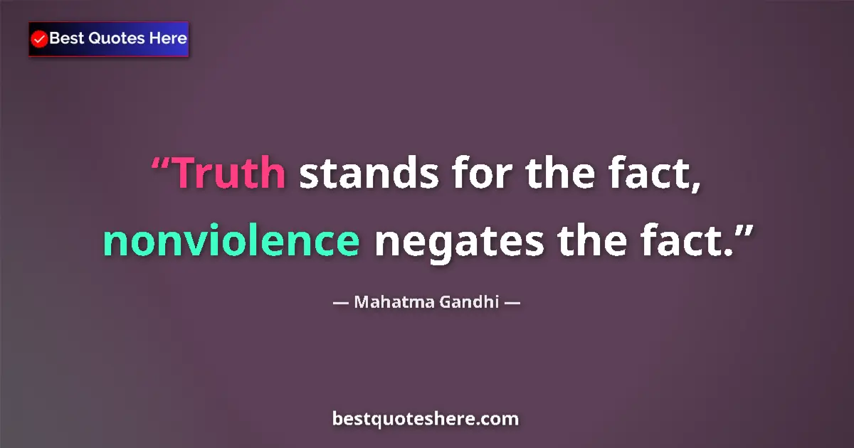 Quote by Mahatma Gandhi: Truth stands for the fact, nonviolence negates the fact....