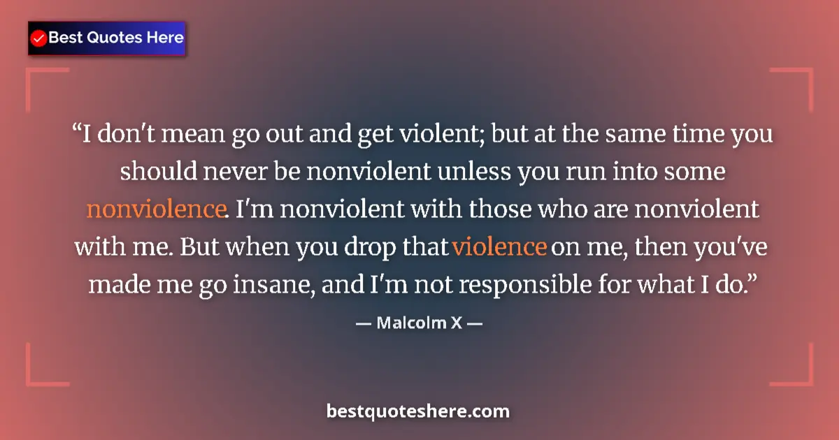 Quote by Malcolm X: I don't mean go out and get violent; but at the same time you should never be nonviolent unless you ...