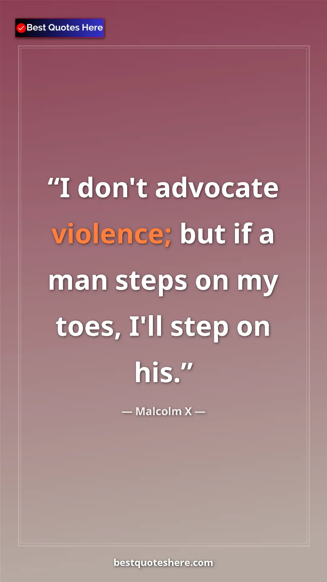 Malcolm X Quote Card: "I don't advocate violence; but if a man steps on my toes,..." Pinterest quote poster by Malcolm X: "I don't advocate violence; but if a man steps on my toes,..."
