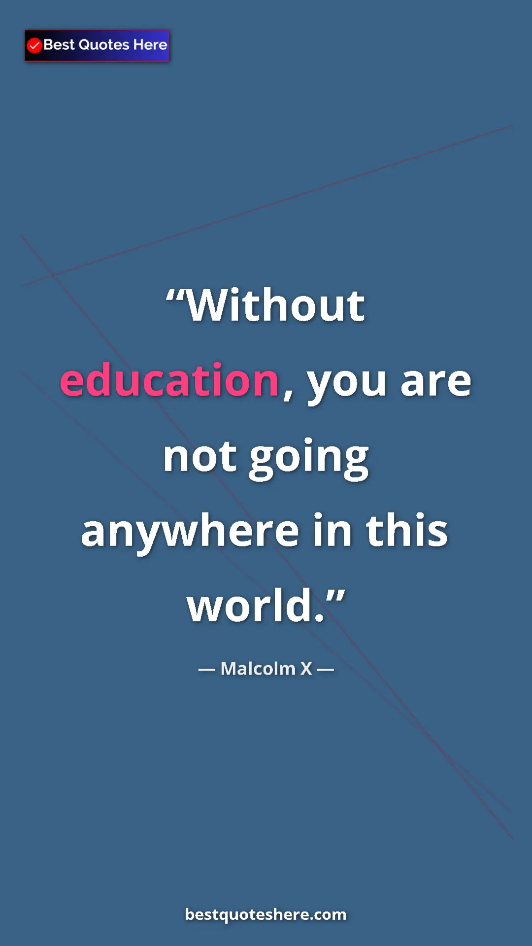 Malcolm X Quote Card: "Without education, you are not going anywhere in this world." Pinterest quote poster by Malcolm X: "Without education, you are not going anywhere in this world."