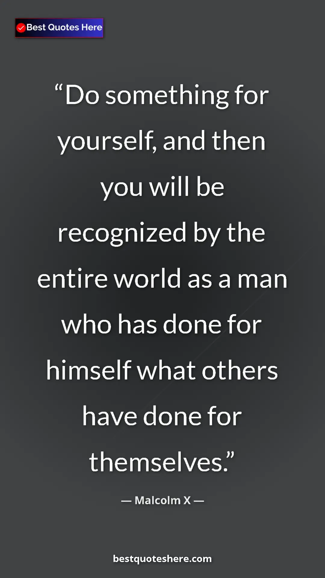 Malcolm X Quote Card: "Do something for yourself, and then you will be recognized..." Pinterest quote poster by Malcolm X: "Do something for yourself, and then you will be recognized..."