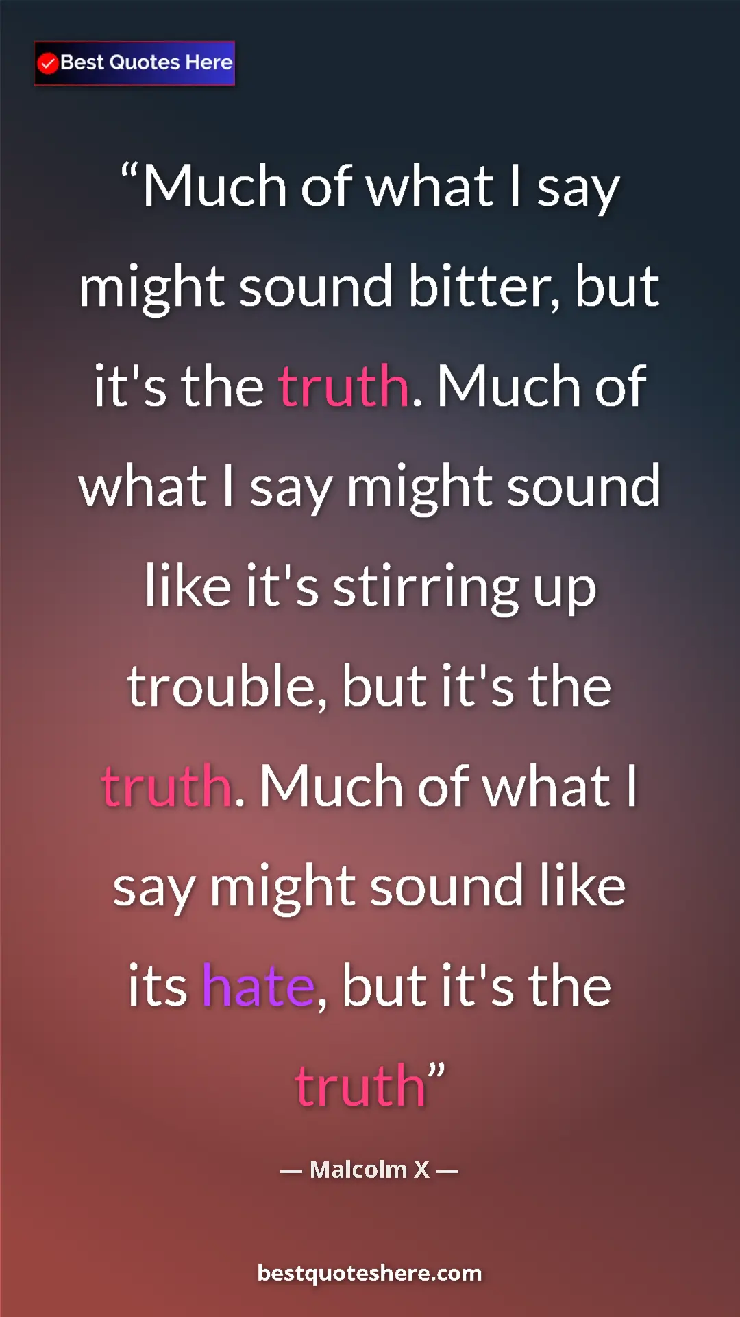 Malcolm X Quote Card: "Much of what I say might sound bitter, but it's the truth...." Pinterest quote poster by Malcolm X: "Much of what I say might sound bitter, but it's the truth...."
