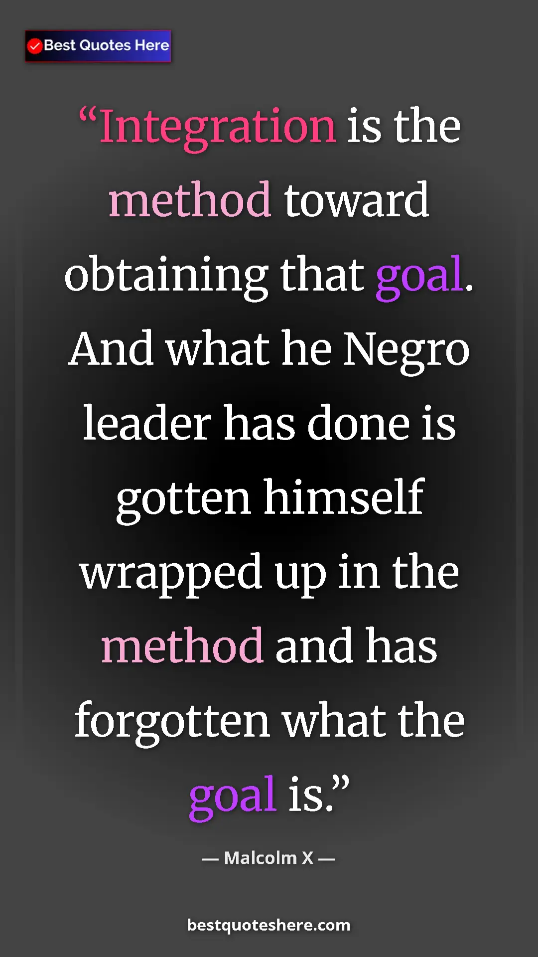 Malcolm X Quote Card: "Integration is the method toward obtaining that goal. And..." Pinterest quote poster by Malcolm X: "Integration is the method toward obtaining that goal. And..."
