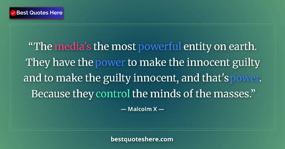 Quote by Malcolm X: The media's the most powerful entity on earth. They have the power to make the innocent guilty and t...