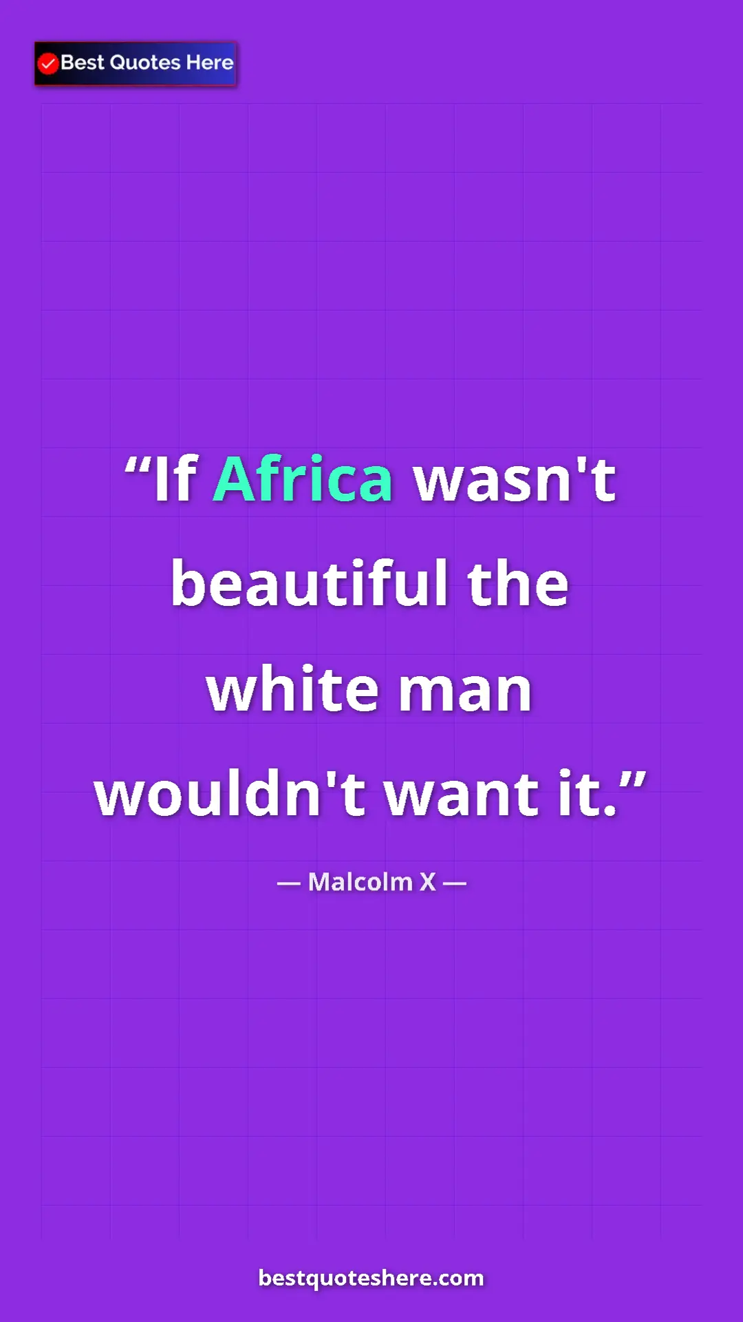 Malcolm X Quote Card: "If Africa wasn't beautiful the white man wouldn't want it." Pinterest quote poster by Malcolm X: "If Africa wasn't beautiful the white man wouldn't want it."