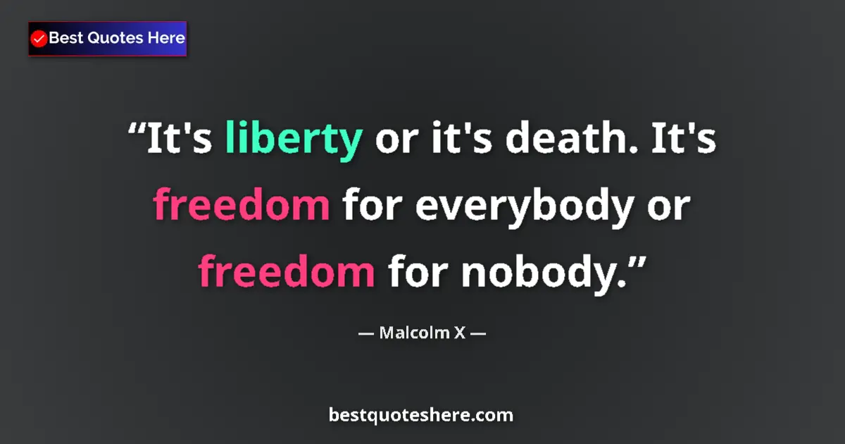 Quote by Malcolm X: It's liberty or it's death. It's freedom for everybody or freedom for nobody....