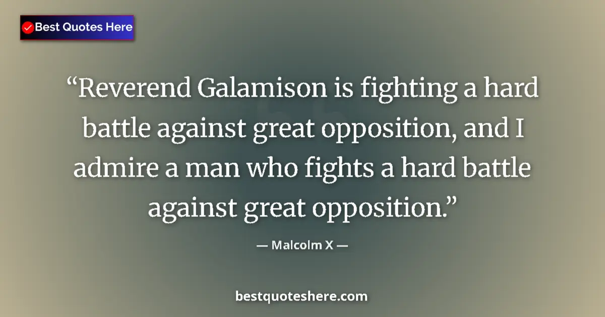Quote by Malcolm X: Reverend Galamison is fighting a hard battle against great opposition, and I admire a man who fights...