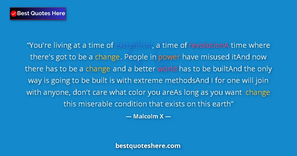 Quote by Malcolm X: You're living at a time of extremism, a time of revolutionA time where there's got to be a change. P...