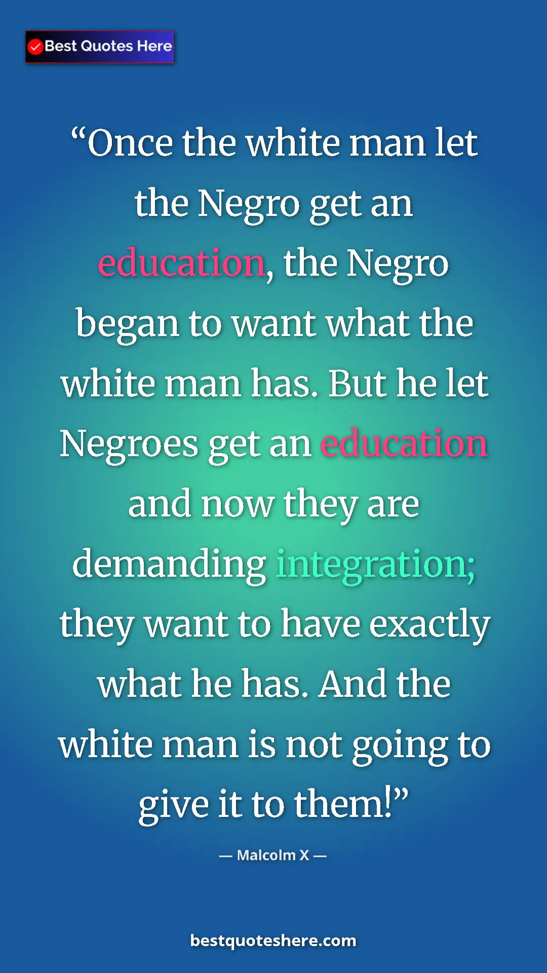 Malcolm X Quote Card: "Once the white man let the Negro get an education, the..." Pinterest quote poster by Malcolm X: "Once the white man let the Negro get an education, the..."