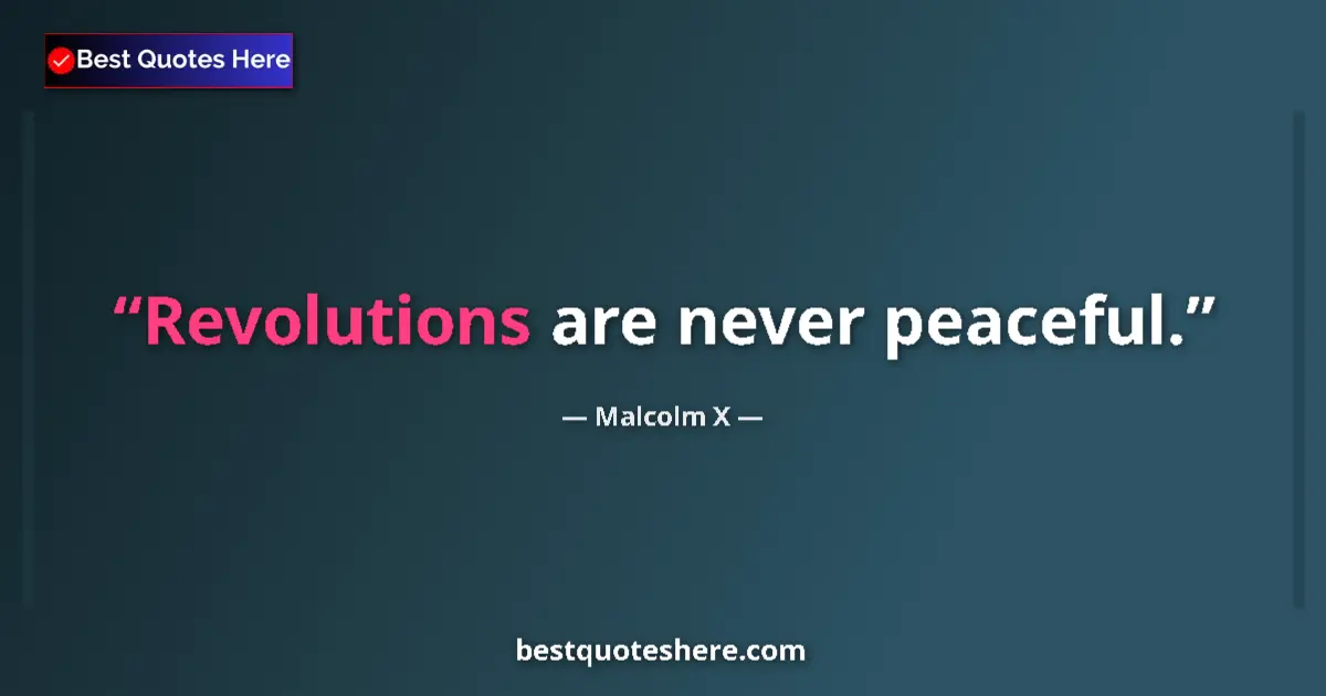 Quote by Malcolm X: Revolutions are never peaceful....