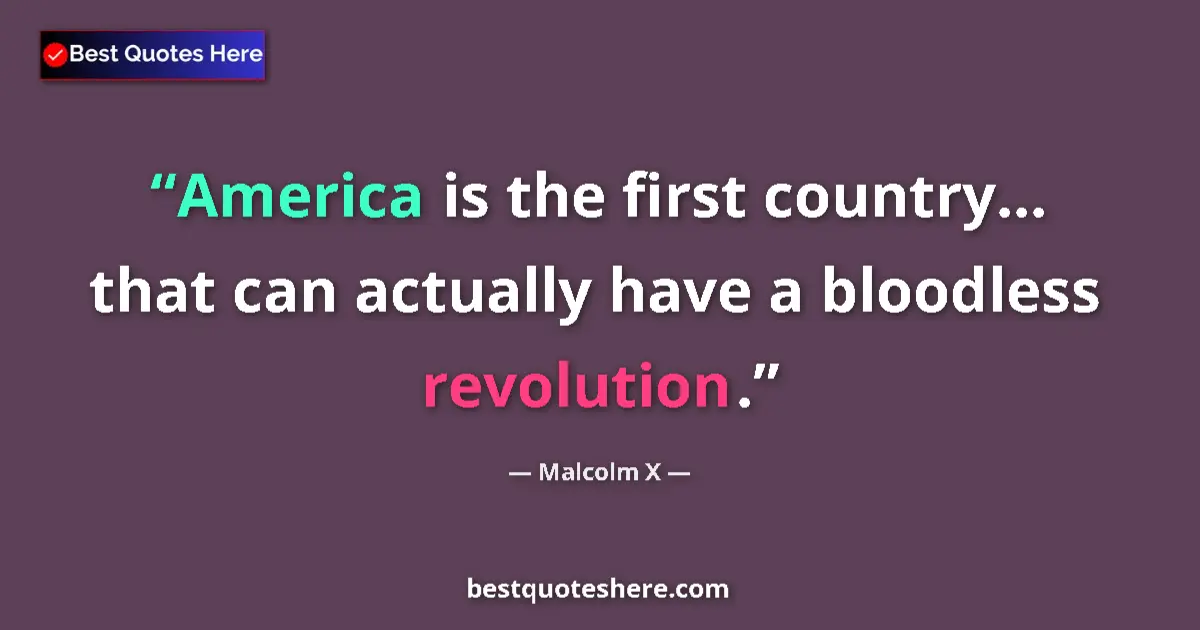 Quote by Malcolm X: America is the first country... that can actually have a bloodless revolution....
